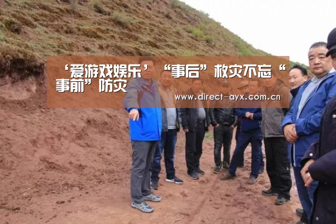 ‘爱游戏娱乐’“事后”救灾不忘“事前”防灾(图1) 爱游戏直播