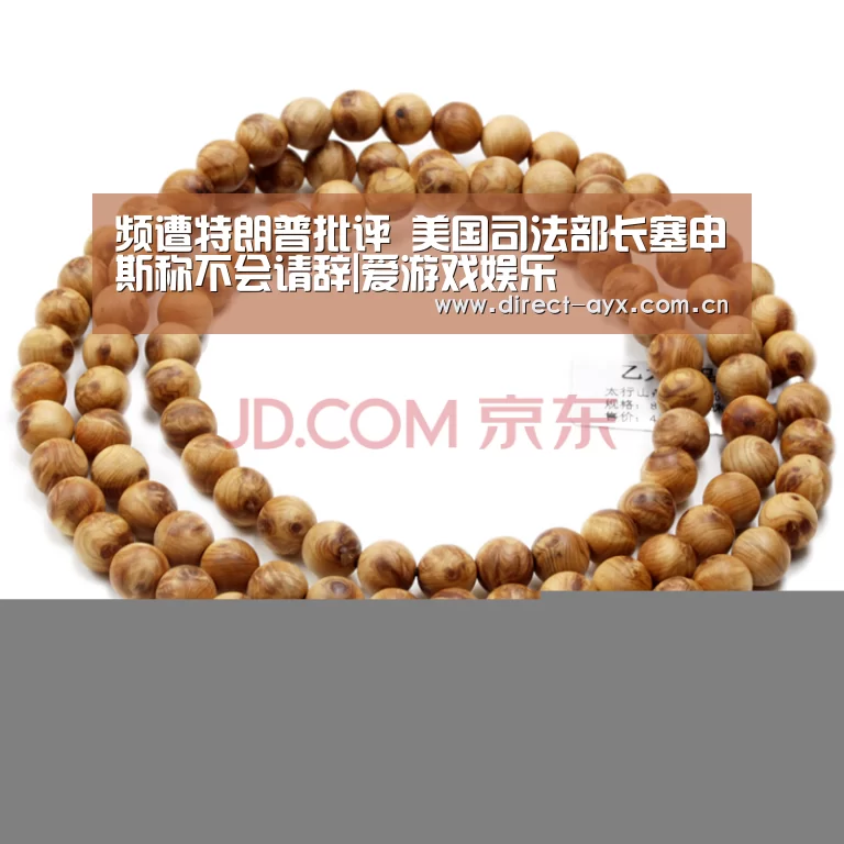 频遭特朗普批评 美国司法部长塞申斯称不会请辞|爱游戏娱乐(图3) 爱游戏娱乐