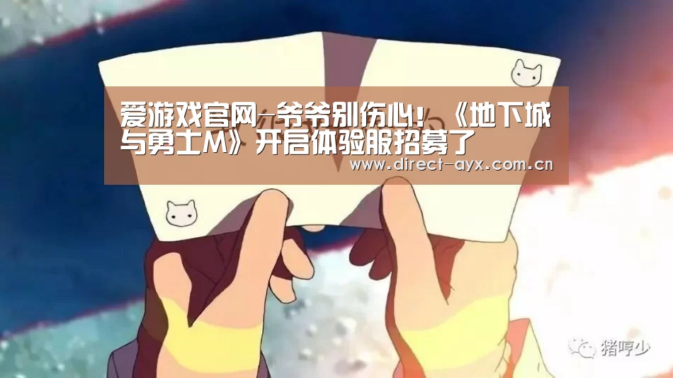 爱游戏官网-爷爷别伤心!《地下城与勇士M》开启体验服招募了(图2) 爱游戏娱乐